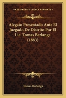 Alegato Presentado Ante El Juzgado De Distrito Por El Lic. Tomas Berlanga (1883) 1160778825 Book Cover