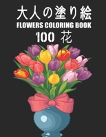 100 花 Flowers 大人の塗り絵 Coloring Book: 花の塗り絵 | 抗ストレス 塗り絵 大人 ストレス解消とリラクゼーションのための ぬりえほん 花 大人のリラクゼーションの塗り絵100インスピレーションあふれる花柄大人のリラクゼーションのための美しい花の塗り絵のみ Adult Coloring Book null Book Cover