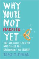 Why You're Not Married . . . Yet: The Straight Talk You Need to Get the Relationship You Deserve 0345532929 Book Cover
