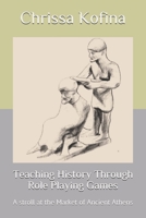 Teaching History Through Role Playing Games: A stroll at the Market of Ancient Athens B087CSY3ZD Book Cover