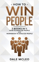How to Win People 2 BOOKS IN 1: How to Analyze People and Workbook to Analyze People 167386404X Book Cover