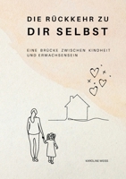 Die Rückkehr zu Dir Selbst: Eine Brücke zwischen Kindheit und Erwachsensein. Heilung der inneren Wunden und Selbstverwirklichung (German Edition) 3759784453 Book Cover