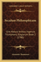 Seculum Philosophicum: Sive Natura Artibus Ingenuis Triumphans, Elegiarum Book 2 (1780) 1166151948 Book Cover