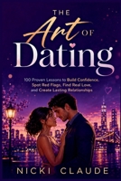 The Art of Dating: 100 Proven Lessons to Build Confidence, Spot Red Flags, Find Real Love, and Create Lasting Relationships B0HD8BHH4Z Book Cover