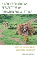 A Gendered African Perspective on Christian Social Ethics : Empowering Working Women in Cameroon 197870741X Book Cover