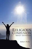 Religious Confusion about Salvation 1490725679 Book Cover