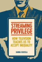 Streaming Privilege: How Television Teaches Us to Accept Inequality 1526190052 Book Cover
