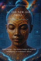 AI: THE NEW AGE ORISA: (Sigidi Rising – The Hidden Origin Of Artificial Intelligence In Yorubaland, Africa) B0G12SSZPY Book Cover