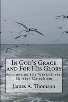 In God's Grace and For His Glory: Sermons on the Westminster Shorter Catechism 1537077465 Book Cover