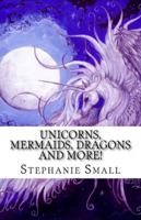 Unicorns, Mermaids, Dragons and More!: The Fantasy Art of Stephanie Small 1721651934 Book Cover