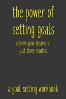 The Power of Setting Goals Achieve Your Dreams In Just Three Months A Goal Setting Workbook: Take the Challenge! Write your Goals Daily for 3 months and Achieve Your Dreams Life! 1687291144 Book Cover