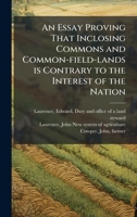 An Essay Proving That Inclosing Commons and Common-field-lands is Contrary to the Interest of the Nation 1024180638 Book Cover