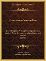 Historiarum Compendium: Quod Incipiens A Nicephori Imperatoris, A Genicis Obitu, Ad Imperium Isaaci Comneni Pertinet (1570) 116618854X Book Cover