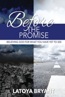 Before the Promise: Believing God For What You Have Yet To See 1687239797 Book Cover