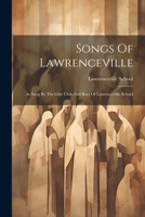 Songs Of Lawrenceville: As Sung By The Glee Club And Boys Of Lawrenceville School 1021312657 Book Cover