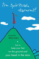 I'm Spiritual, Dammit!: How to Keep Your Feet on the Ground and Your Head in the Stars 157174634X Book Cover