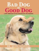 Bad Dog to Good Dog: A New Approach to Dog Psychology and Training 1602390053 Book Cover
