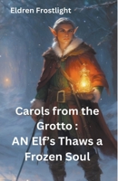 Carols from the Grotto: AN Elf's Thaws a Frozen Soul B0CSXJK2FK Book Cover
