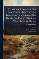 Cursory Remarks On Mr. Pitt's New Tax Of Imposing A Guinea Per Head On Every Person Who Wears Hair-powder 1024492079 Book Cover