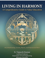Living in Harmony: A Comprehensive Guide to Value Education Self, Relationships, Society, Nature, and Professional Ethics B0GW8591TH Book Cover
