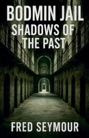 Bodmin Jail Shadows Of The Past B0FSB5V8SF Book Cover