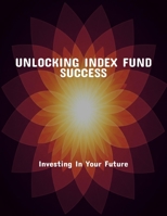 Unlocking Index Fund Success: Investing In Your Future B0FQ479FSM Book Cover