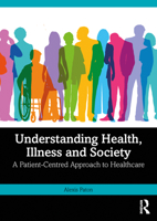 Understanding Health, Illness and Society: A Patient-Centred Approach to Healthcare 1032677546 Book Cover