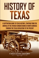 History of Texas: A Captivating Guide to Texas History, Starting from the Arrival of the Spanish Conquistadors in North America through the Texas Revolution to the Present 1647487439 Book Cover