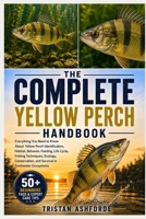 THE COMPLETE YELLOW PERCH HANDBOOK: Everything You Need to Know About Yellow Perch Identification, Habitat, Behavior, Feeding, Life Cycle, Fishing ... and Survival in Freshwater Ecosystems B0H4SGF1XB Book Cover