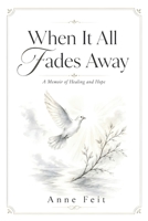 When It All Fades Away: A Memoir of Healing and Hope B0H8XJWDTD Book Cover