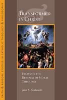 Transformed in Christ: Essays in the Reneweal of Moral Theology (Faith & Reason: Studies in Catholic Theology & Philosophy) 1932589805 Book Cover