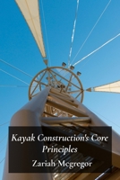 Kayak Construction's Core Principles: Understanding Design Elements For Enhanced Kayak Stability and Performance B0F7FZWY71 Book Cover