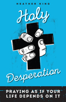 Holy Desperation: Praying as If Your Life Depends on It 0829445145 Book Cover
