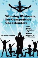 Winning Workouts for Competitive Cheerleaders: Stunt Bigger, Fly Higher and Reduce Injuries in 15 Minutes 1470119137 Book Cover