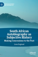 South African Autobiography as Subjective History: Making Concessions to the Past 3030832317 Book Cover