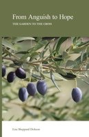 From Anguish to Hope: The Garden to the Cross 1735459534 Book Cover