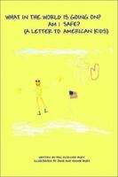 What in the World Is Going On? Am I Safe: A Letter to American Kids 0595227775 Book Cover