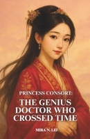 Princess Consort: The Genius Doctor Who Crossed Time: A Timeless Love Between a Cold Prince and a Modern Healer B0FNKQS9NR Book Cover
