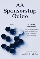 AA Sponsorship Guide: 7 Proven Strategies for Transforming the 12 Steps into Life-Changing Mentorship B0DWDY59YB Book Cover