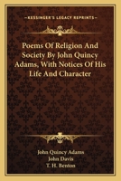 Poems Of Religion And Society By John Quincy Adams, With Notices Of His Life And Character 142550664X Book Cover