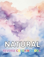 Natural Reverse Coloring Book: New and Exciting Designs Suitable for All Ages B0CNYZPJS4 Book Cover
