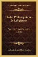 Etudes Philosophiques Et Religieuses: Sur Les Ecrivains Latins (1896) 1166780589 Book Cover