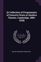 [a Collection of Programmes of Concerts Given at Sanders Theatre, Cambridge, 1884-1920] 1379241367 Book Cover