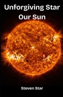 Unforgiving Star our Sun B0GPMH6NC7 Book Cover