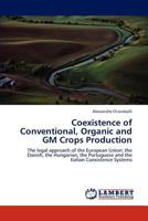 Coexistence of Conventional, Organic and GM Crops Production: The legal approach of the European Union: the Danish, the Hungarian, the Portuguese and the Italian Coexistence Systems 384733039X Book Cover