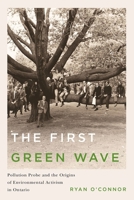 The First Green Wave: Pollution Probe and the Origins of Environmental Activism in Ontario 0774828099 Book Cover