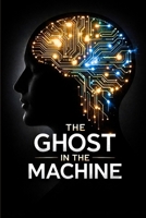 THE GHOST IN THE MACHINE: How to Delete Your Old Self, Upgrade Your Mental Programming, and Code a Mindset for Extraordinary Success (Next Level Success Series) B0GN8Q1W32 Book Cover