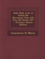 Delle Belle Arti In Sicilia: Dai Normanni Sino Alla Fine Del Secolo Xiv... 1018065628 Book Cover