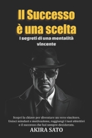 Il Successo è una scelta: I segreti di una mentalità vincente - Scopri la chiave per diventare un vero vincitore. Unisci mindset e motivazione, ... che hai sempre desiderato B0C5PJSBQR Book Cover