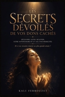 LES SECRETS DÉVOILÉS DE VOS DONS CACHÉS: Le guide complet pour reconnaître votre intuition, développer vos ressentis, comprendre votre ... de votre quotidien (French Edition) B0H7NW3C4W Book Cover
